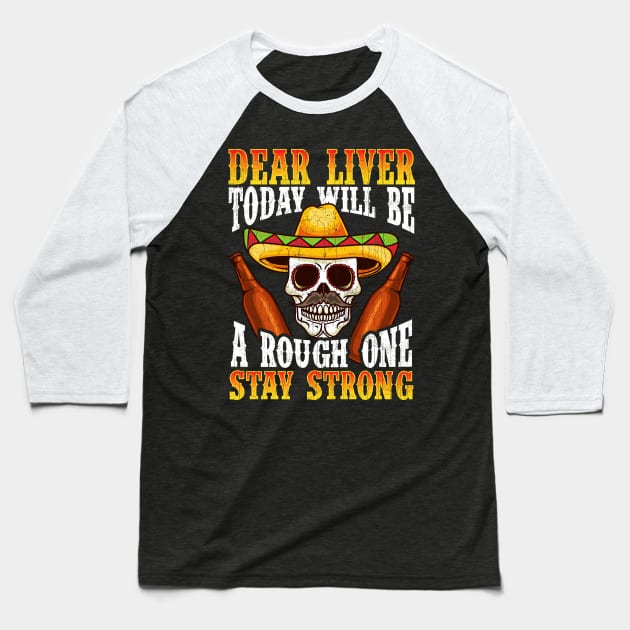 Dear Liver Today Will Be A Rough One Cinco de Mayo Baseball T-Shirt by E